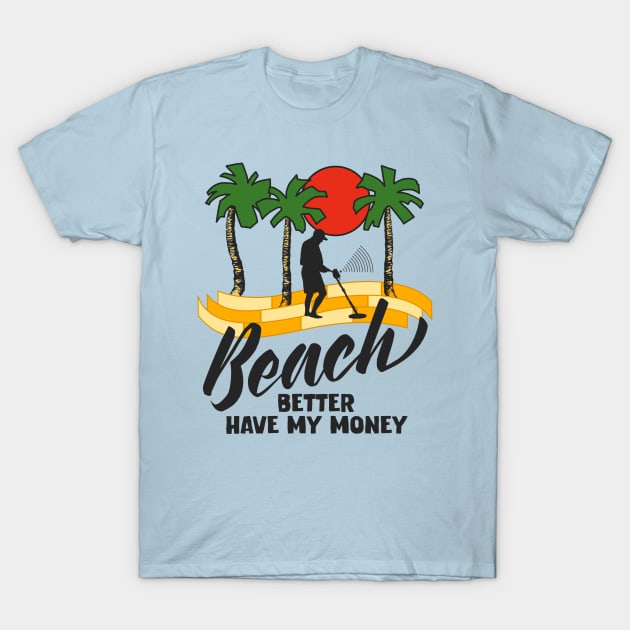 Beach Better Have My Money T-Shirt by darklordpug